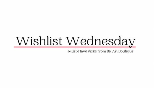 Wishlist Wednesday: Must-Have Picks from By Ari Boutique!
