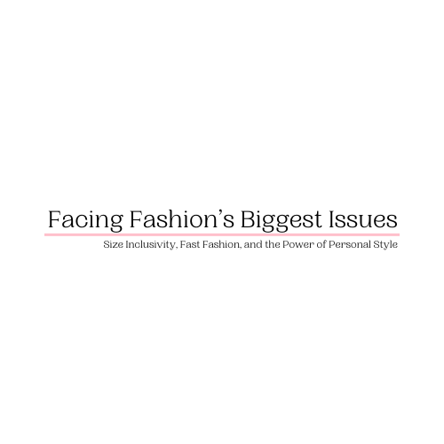 Facing Fashion’s Biggest Issues: Size Inclusivity, Fast Fashion, and the Power of Personal Style